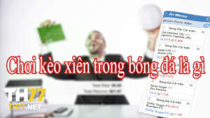 Choi keo xien trong bong da la gi