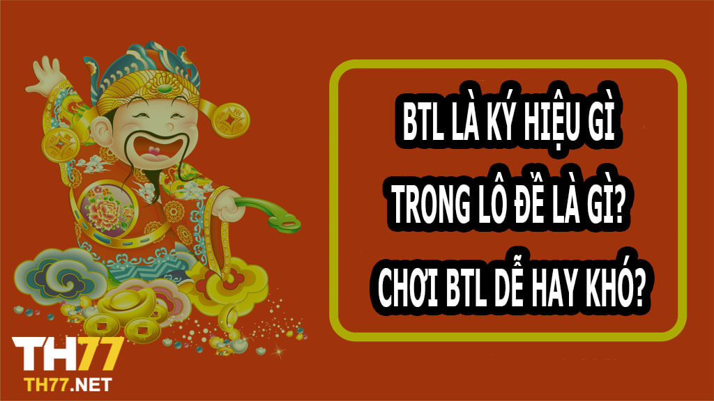 Btl la ky hieu gi trong lo de la gi Choi btl de hay kho