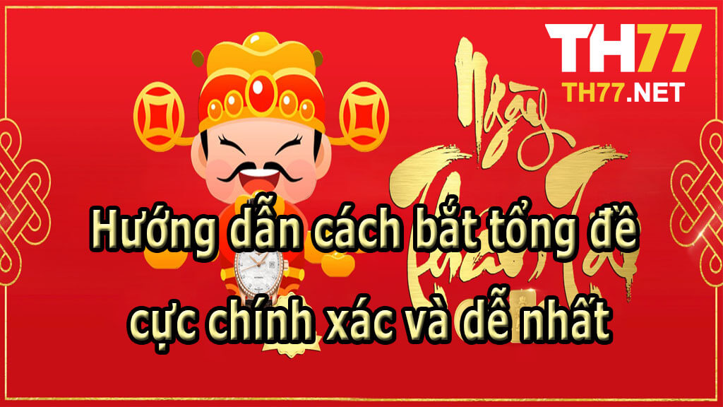 Hướng dẫn cách bắt tổng đề cực chính xác và dễ nhất