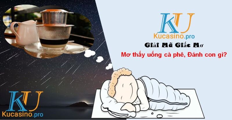 Mơ thấy uống cà phê đánh con gì trúng lớn?