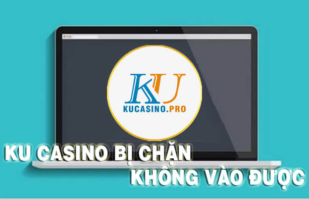 Hướng dẫn cách vào Ku Casino khi bị chặn