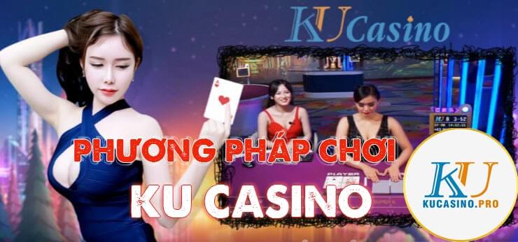 Tất tần tật phương pháp chơi Ku Casino