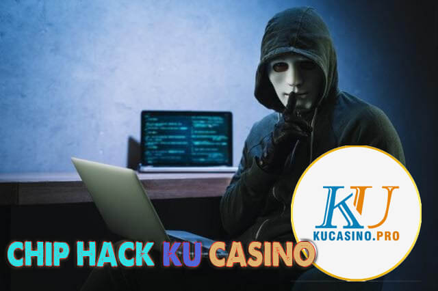 Thực hư về Chip hack Ku Casino