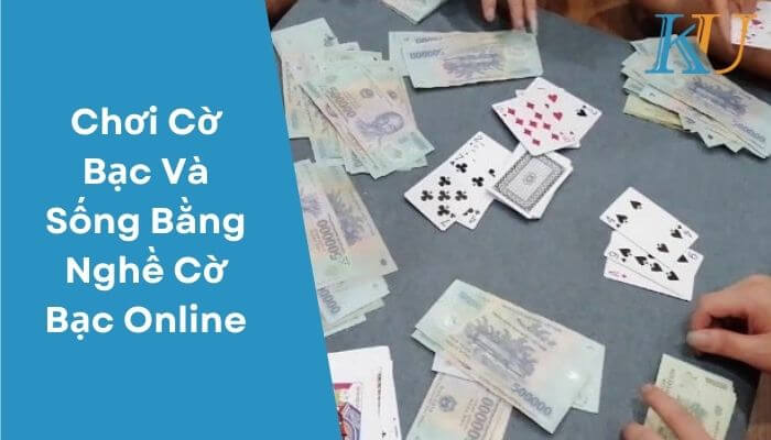 Chơi Cờ Bạc Và Sống Bằng Nghề Cờ Bạc Online