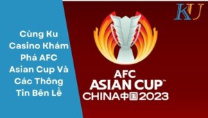 Cung Ku Casino Kham Pha AFC Asian Cup Va Cac Thong Tin Ben Le