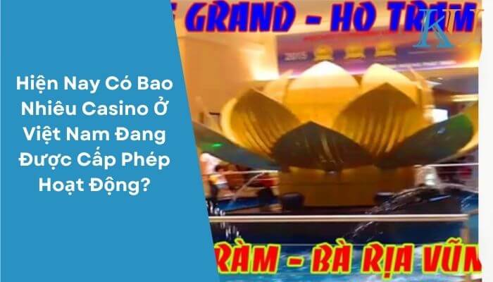 Hiện Nay Có Bao Nhiêu Casino Ở Việt Nam Đang Được Cấp Phép Hoạt Động