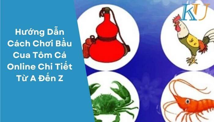 Hướng Dẫn Cách Chơi Bầu Cua Tôm Cá Online Chi Tiết Từ A Đến Z