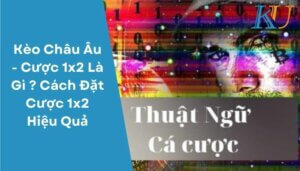 Kèo Châu Âu - Cược 1x2 Là Gì ? Cách Đặt Cược 1x2 Hiệu Quả