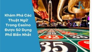 Khám Phá Các Thuật Ngữ Trong Casino Được Sử Dụng Phổ Biến Nhất