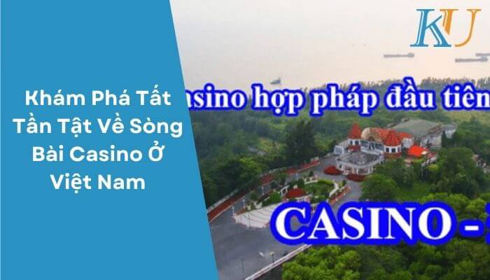 Kham Pha Tat Tan Tat Ve Song Bai Casino O Viet Nam