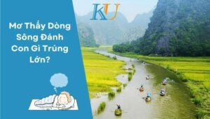 Mơ Thấy Dòng Sông Đánh Con Gì Trúng Lớn?