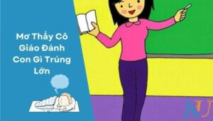 Mơ Thấy Cô Giáo Đánh Con Gì Trúng Lớn