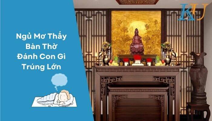 Ngủ Mơ Thấy Bàn Thờ Đánh Con Gì Trúng Lớn