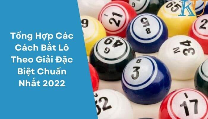 Tổng Hợp Các Cách Bắt Lô Theo Giải Đặc Biệt Chuẩn Nhất 2022