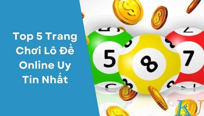 Top 5 Trang Chơi Lô Đề Online Uy Tín Nhất