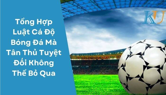 Tổng Hợp Luật Cá Độ Bóng Đá Mà Tân Thủ Tuyệt Đối Không Thể Bỏ Qua