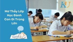 Mơ Thấy Lớp Học Đánh Con Gì Trúng Lớn