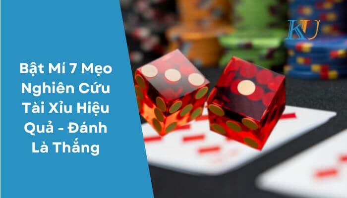 Bật Mí 7 Mẹo Nghiên Cứu Tài Xỉu Hiệu Quả - Đánh Là Thắng