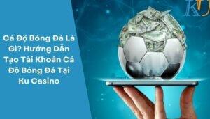 Cá Dộ Bóng Dá Là Gì Hướng Dẫn Tạo Tài Khoản Cá Dộ Bóng Dá Tại Ku Casino