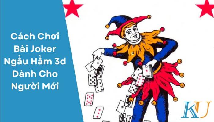 Cách Chơi Bài Joker Ngầu Hầm 3d Dành Cho Người Mới