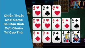 Chiến Thuật Chơi Game Bài Mậu Binh Cực Chuẩn Từ Cao Thủ