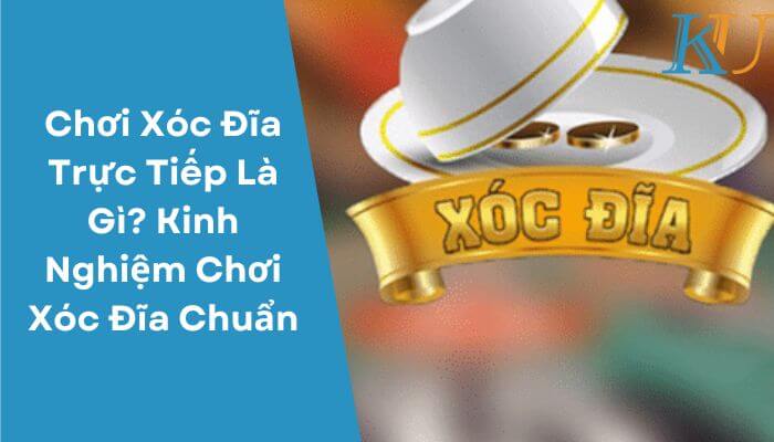 Chơi Xóc Đĩa Trực Tiếp Là Gì Kinh Nghiệm Chơi Xóc Đĩa Chuẩn