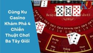 Cùng Ku Casino Khám Phá 4 Chiến Thuật Chơi Ba Tây Giỏi