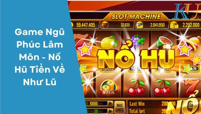 Game Ngũ Phúc Lâm Môn - Nổ Hũ Tiền Về Như Lũ