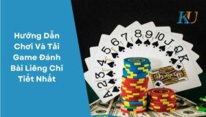 Hướng Dẫn Chơi Và Tải Game Đánh Bài Liêng Chi Tiết Nhất