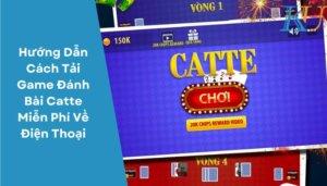 Hướng Dẫn Cách Tải Game Đánh Bài Catte Miễn Phí Về Điện Thoại