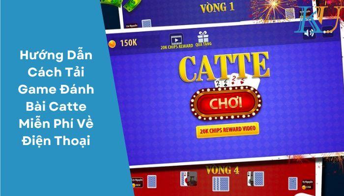 Hướng Dẫn Cách Tải Game Đánh Bài Catte Miễn Phí Về Điện Thoại