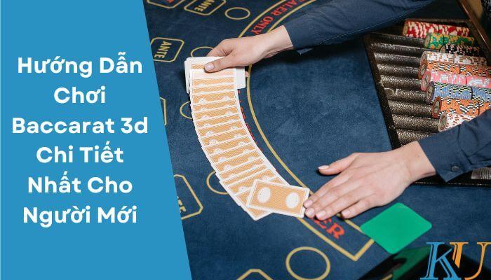 Hướng Dẫn Chơi Baccarat 3d Chi Tiết Nhất Cho Người Mới