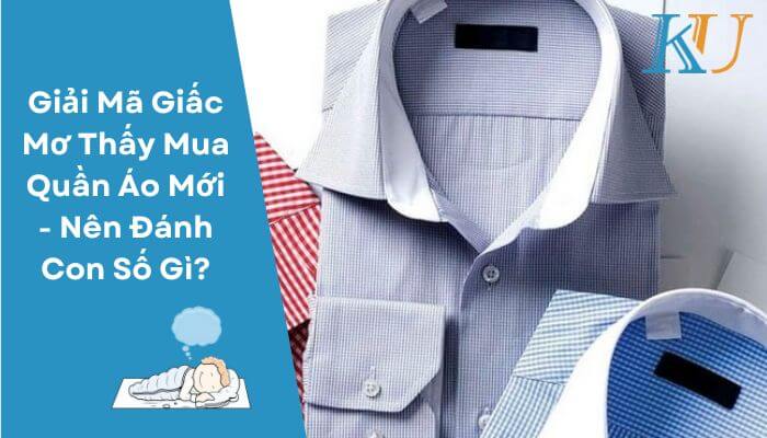 Giải Mã Giấc Mơ Thấy Mua Quần Áo Mới - Nên Đánh Con Số Gì?