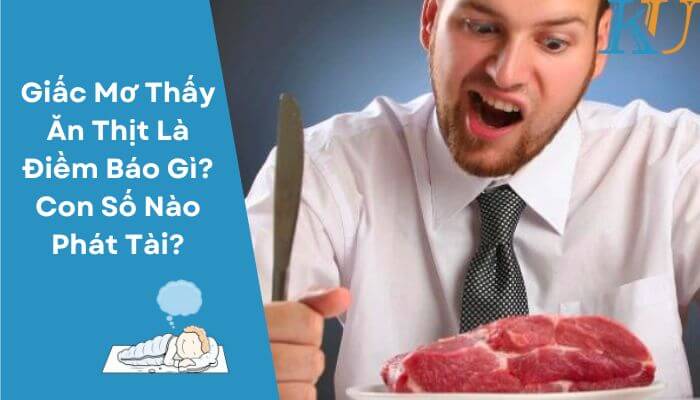 Giấc Mơ Thấy Ăn Thịt Là Điềm Báo Gì? Con Số Nào Phát Tài?