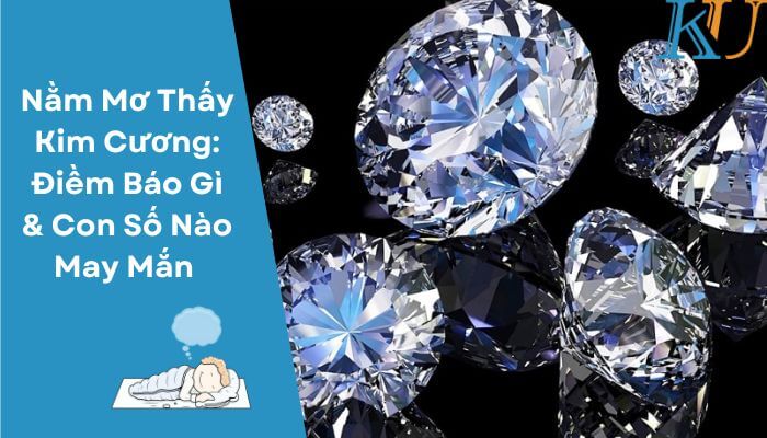 Nằm Mơ Thấy Kim Cương Diềm Báo Gì Con Số Nào May Mắn