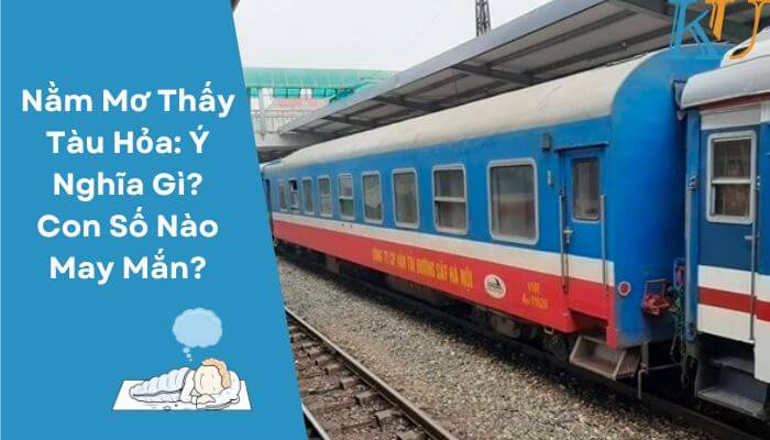 Nằm Mơ Thấy Tàu Hỏa: Ý Nghĩa Gì? Con Số Nào May Mắn?