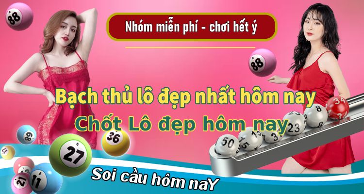 Bạch thủ lô đẹp nhất hôm nay - Chốt lô đẹp hôm nay