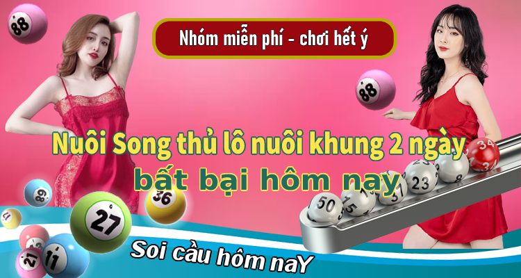 Nuôi Song thủ lô nuôi khung 2 ngày bất bại hôm nay